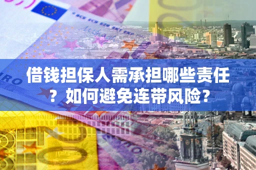 济南借钱担保人需承担哪些责任？如何避免连带风险？