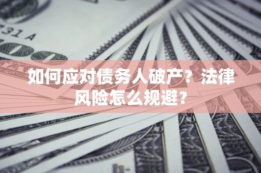 济南如何应对债务人破产？法律风险怎么规避？