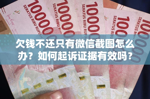 济南欠钱不还只有微信截图怎么办？如何起诉证据有效吗？