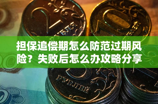 济南担保追偿期怎么防范过期风险？失败后怎么办攻略分享