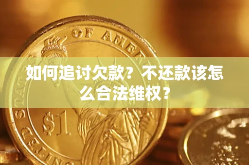 济南如何追讨欠款？不还款该怎么合法维权？