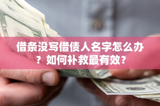 济南借条没写借债人名字怎么办？如何补救最有效？