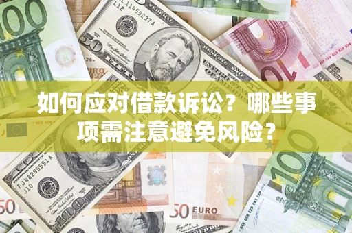 济南如何应对借款诉讼？哪些事项需注意避免风险？