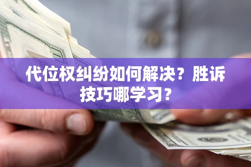 济南代位权纠纷如何解决？胜诉技巧哪学习？