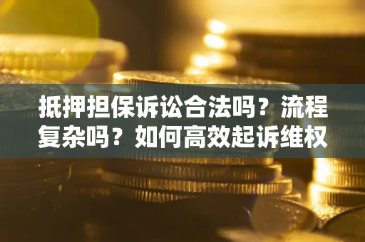 济南抵押担保诉讼合法吗？流程复杂吗？如何高效起诉维权？