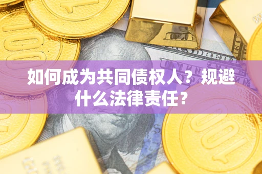 济南如何成为共同债权人？规避什么法律责任？