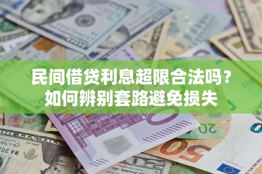 济南民间借贷利息超限合法吗？如何辨别套路避免损失
