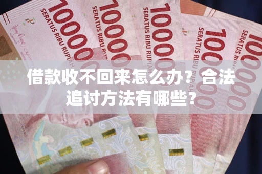 济南借款收不回来怎么办？合法追讨方法有哪些？