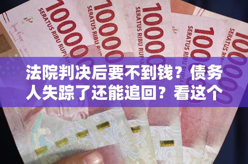 济南法院判决后要不到钱？债务人失踪了还能追回？看这个方法！
