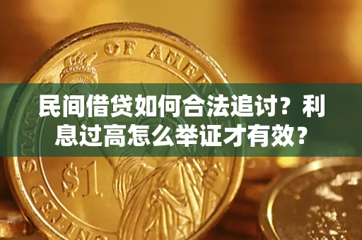 济南民间借贷如何合法追讨？利息过高怎么举证才有效？