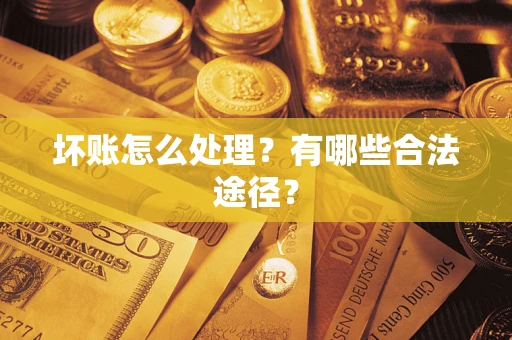 济南坏账怎么处理？有哪些合法途径？
