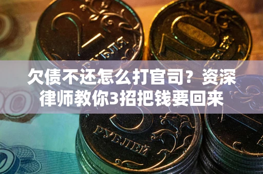 济南欠债不还怎么打官司？资深律师教你3招把钱要回来