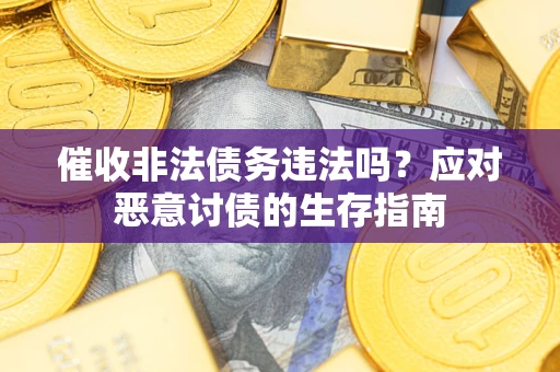 济南催收非法债务违法吗？应对恶意讨债的生存指南