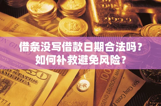 济南借条没写借款日期合法吗？如何补救避免风险？