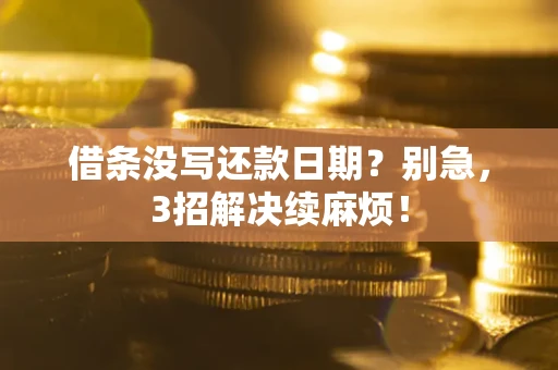 济南借条没写还款日期？别急，3招解决续麻烦！