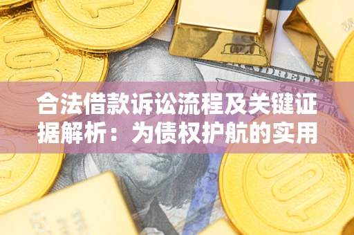 济南合法借款诉讼流程及关键证据解析：为债权护航的实用指南