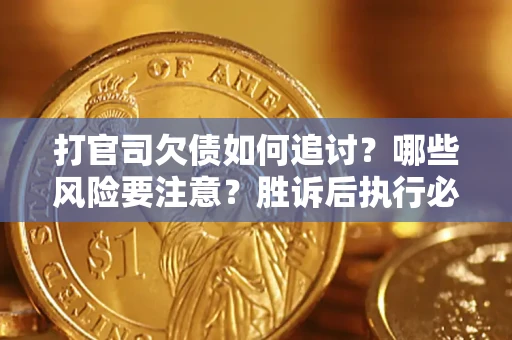 济南打官司欠债如何追讨？哪些风险要注意？胜诉后执行必看！