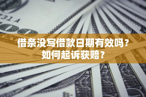 济南借条没写借款日期有效吗？如何起诉获赔？