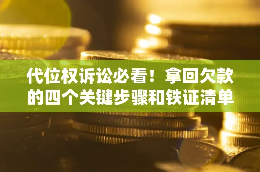 济南代位权诉讼必看!拿回欠款的四个关键步骤和铁证清单 济南代位权诉讼必看!拿回欠款的四个关键步骤和铁证清单