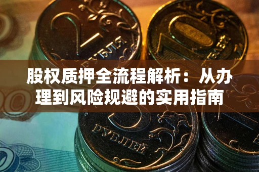 济南股权质押全流程解析：从办理到风险规避的实用指南