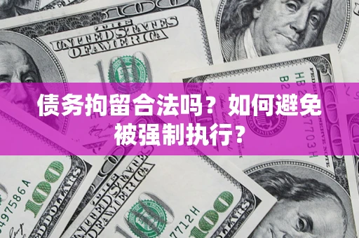 济南债务拘留合法吗？如何避免被强制执行？