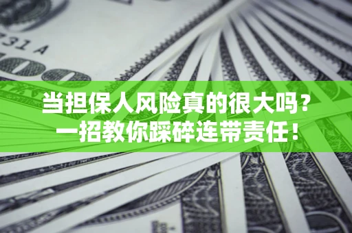 济南当担保人风险真的很大吗？一招教你踩碎连带责任！