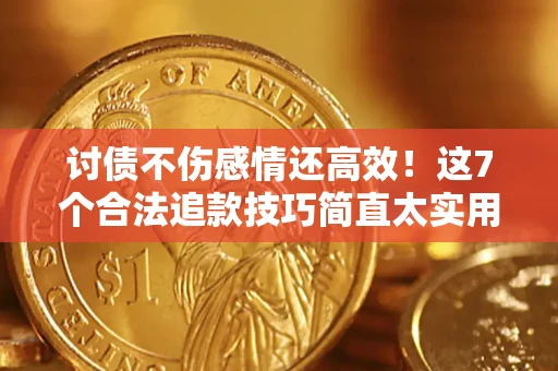济南讨债不伤感情还高效！这7个合法追款技巧简直太实用