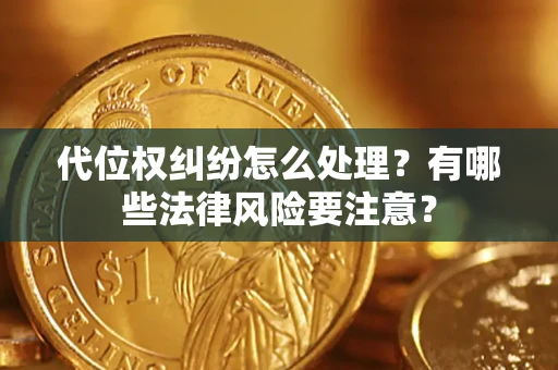 济南代位权纠纷怎么处理？有哪些法律风险要注意？