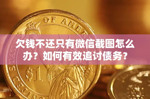 济南欠钱不还只有微信截图怎么办？如何有效追讨债务？