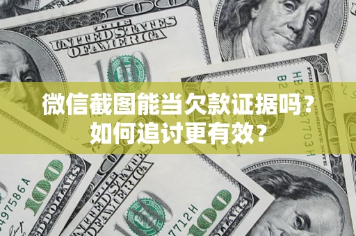 济南微信截图能当欠款证据吗？如何追讨更有效？