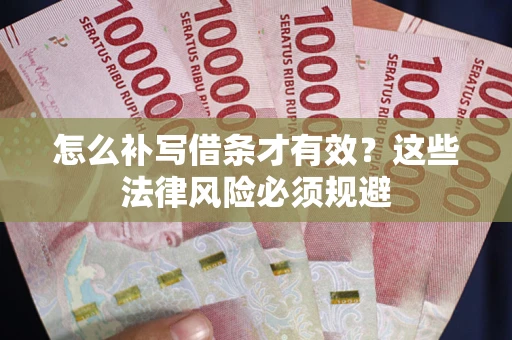 济南怎么补写借条才有效？这些法律风险必须规避