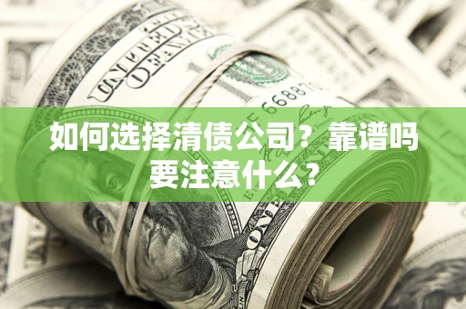 济南如何选择清债公司？靠谱吗要注意什么？