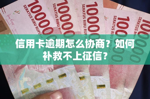 济南信用卡逾期怎么协商？如何补救不上征信？