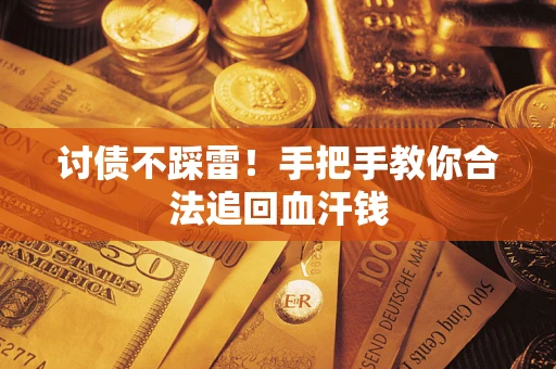 济南讨债不踩雷！手把手教你合法追回血汗钱