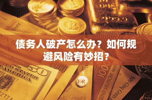 济南债务人破产怎么办？如何规避风险有妙招？