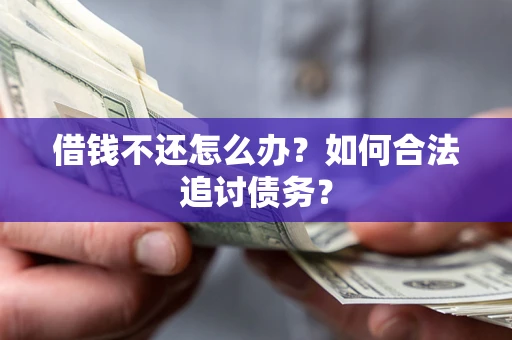 济南借钱不还怎么办？如何合法追讨债务？