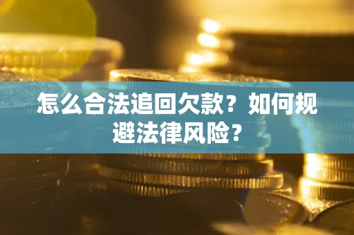 济南怎么合法追回欠款？如何规避法律风险？