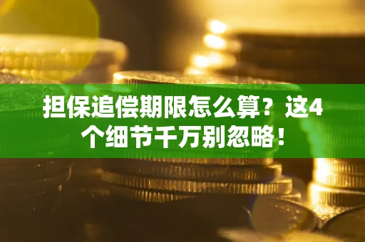 济南担保追偿期限怎么算?这4个细节千万别忽略! 济南担保追偿期限怎么算?这4个细节千万别忽略!
