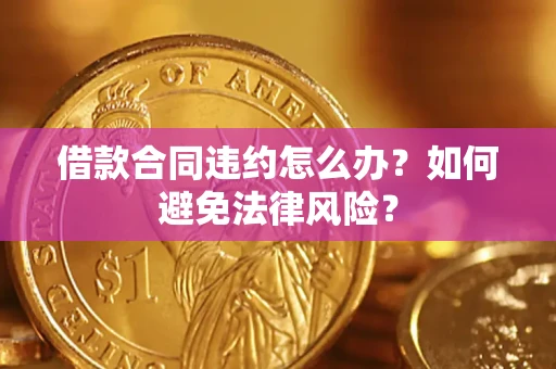 济南借款合同违约怎么办？如何避免法律风险？