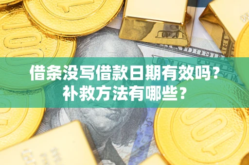 济南借条没写借款日期有效吗？补救方法有哪些？