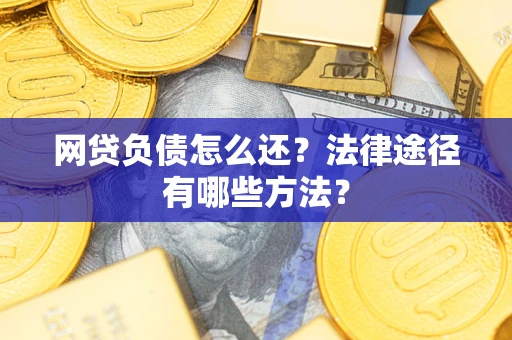 济南网贷负债怎么还？法律途径有哪些方法？