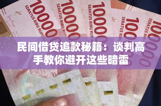 济南民间借贷追款秘籍：谈判高手教你避开这些暗雷
