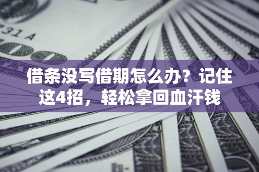 济南借条没写借期怎么办？记住这4招，轻松拿回血汗钱