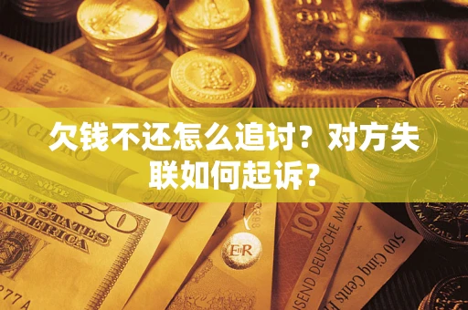 济南欠钱不还怎么追讨？对方失联如何起诉？