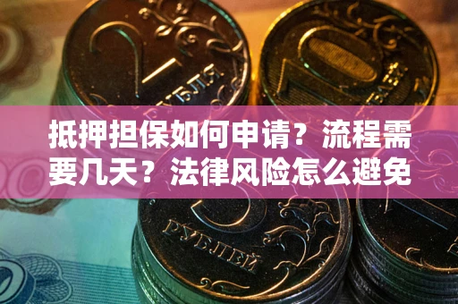 济南抵押担保如何申请？流程需要几天？法律风险怎么避免？避坑指南