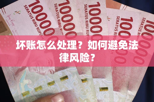 济南坏账怎么处理？如何避免法律风险？