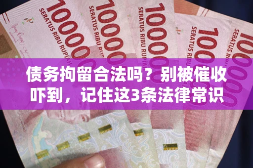 济南债务拘留合法吗?别被催收吓到,记住这3条法律常识 济南债务拘留合法吗?别被催收吓到,记住这3条法律常识