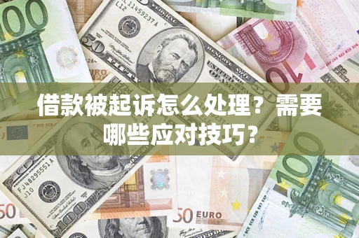 济南借款被起诉怎么处理？需要哪些应对技巧？