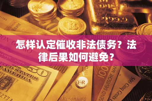 济南怎样认定催收非法债务？法律后果如何避免？