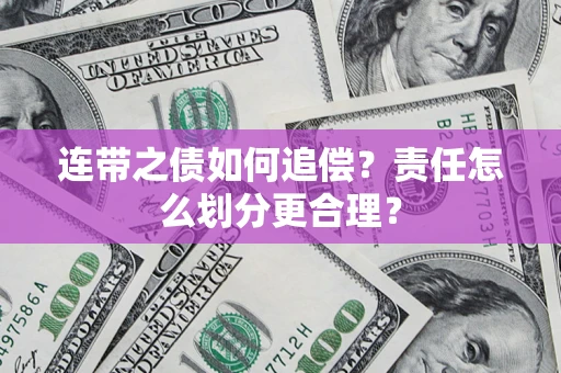 济南连带之债如何追偿？责任怎么划分更合理？